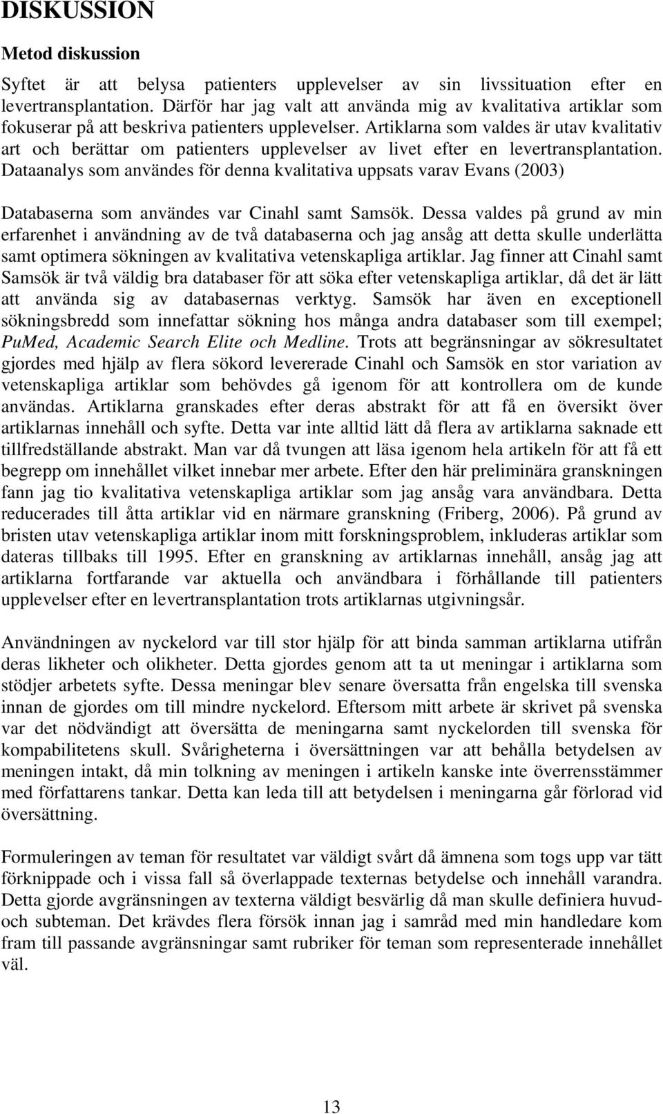 Artiklarna som valdes är utav kvalitativ art och berättar om patienters upplevelser av livet efter en levertransplantation.