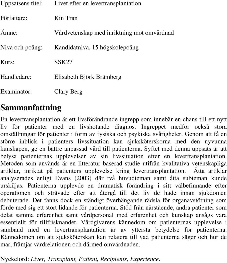 diagnos. Ingreppet medför också stora omställningar för patienter i form av fysiska och psykiska svårigheter.