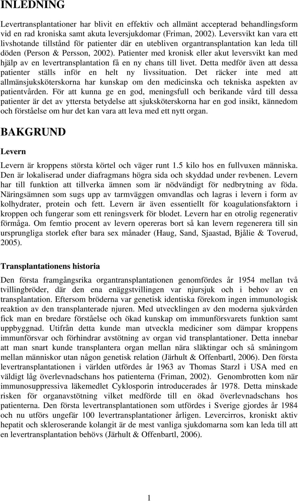 Patienter med kronisk eller akut leversvikt kan med hjälp av en levertransplantation få en ny chans till livet. Detta medför även att dessa patienter ställs inför en helt ny livssituation.