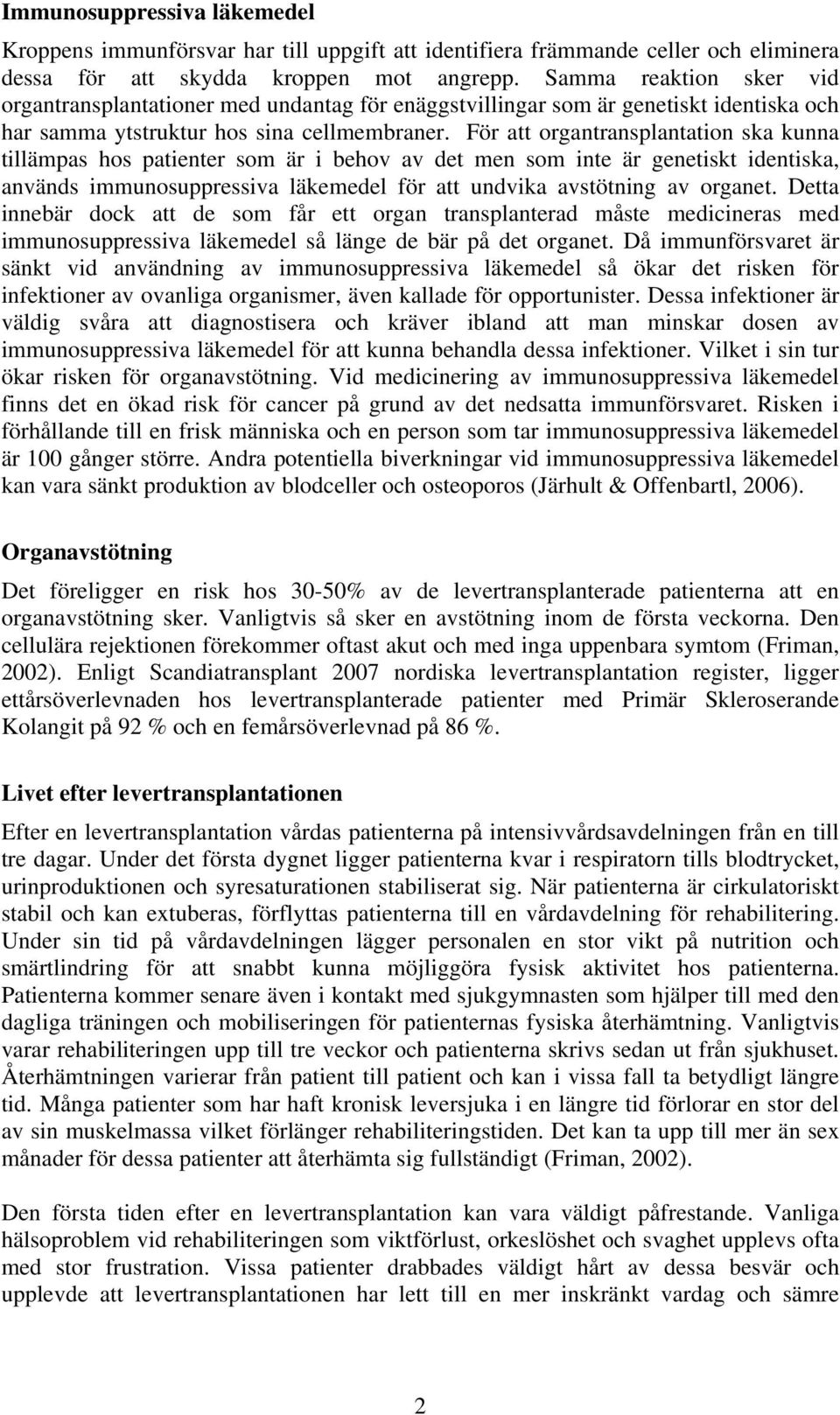 För att organtransplantation ska kunna tillämpas hos patienter som är i behov av det men som inte är genetiskt identiska, används immunosuppressiva läkemedel för att undvika avstötning av organet.