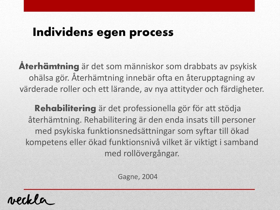 Rehabilitering är det professionella gör för att stödja återhämtning.