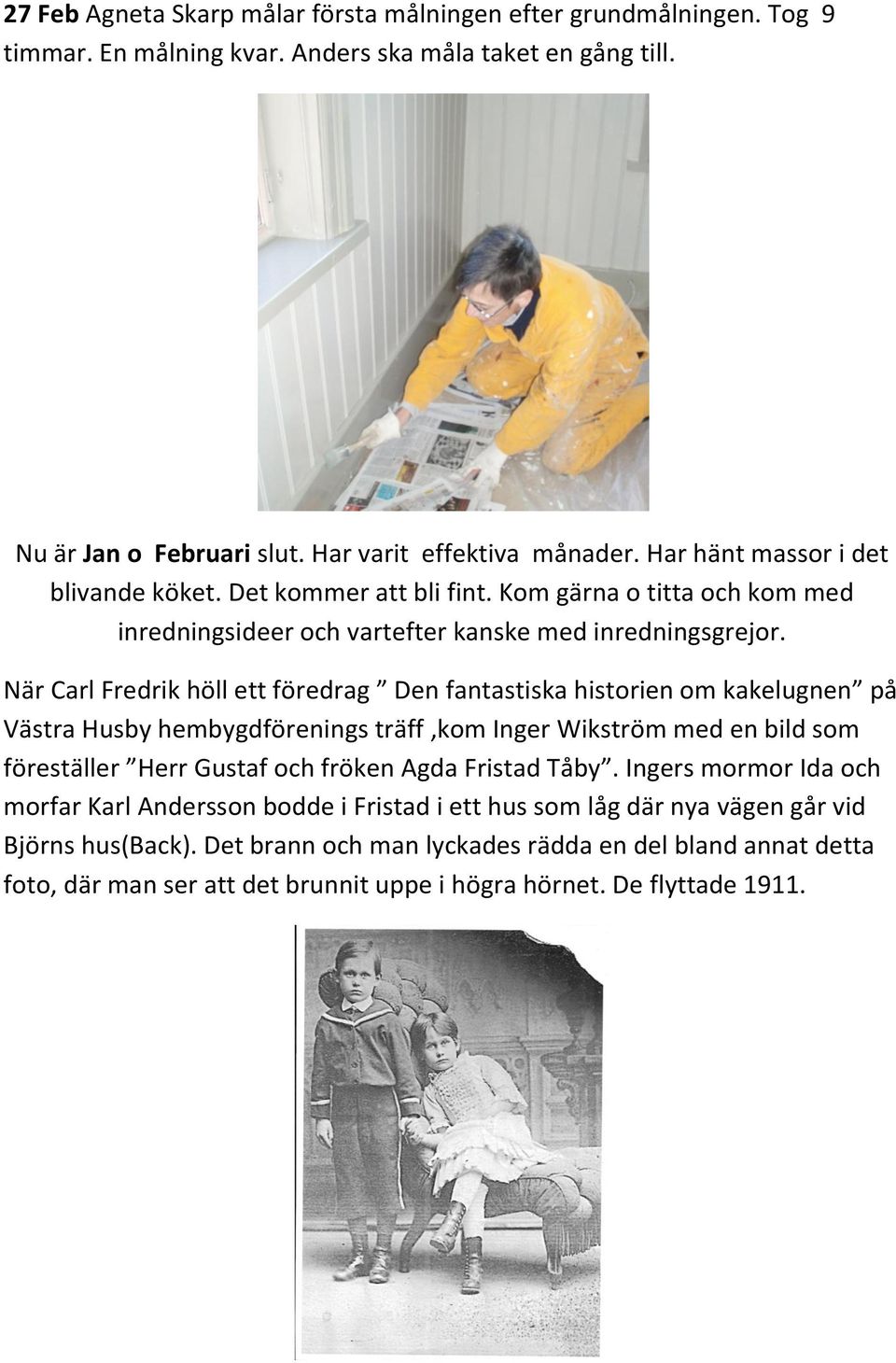 När Carl Fredrik höll ett föredrag Den fantastiska historien om kakelugnen på Västra Husby hembygdförenings träff,kom Inger Wikström med en bild som föreställer Herr Gustaf och fröken Agda Fristad