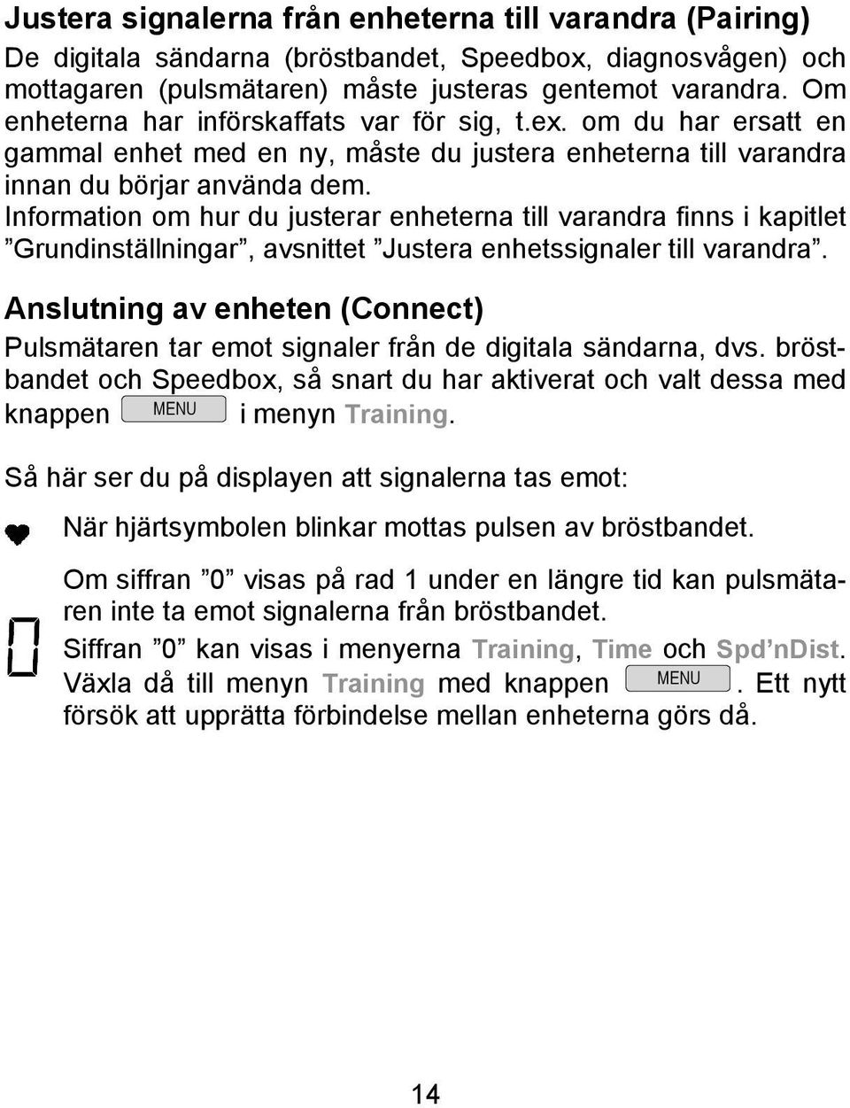 Information om hur du justerar enheterna till varandra finns i kapitlet Grundinställningar, avsnittet Justera enhetssignaler till varandra.