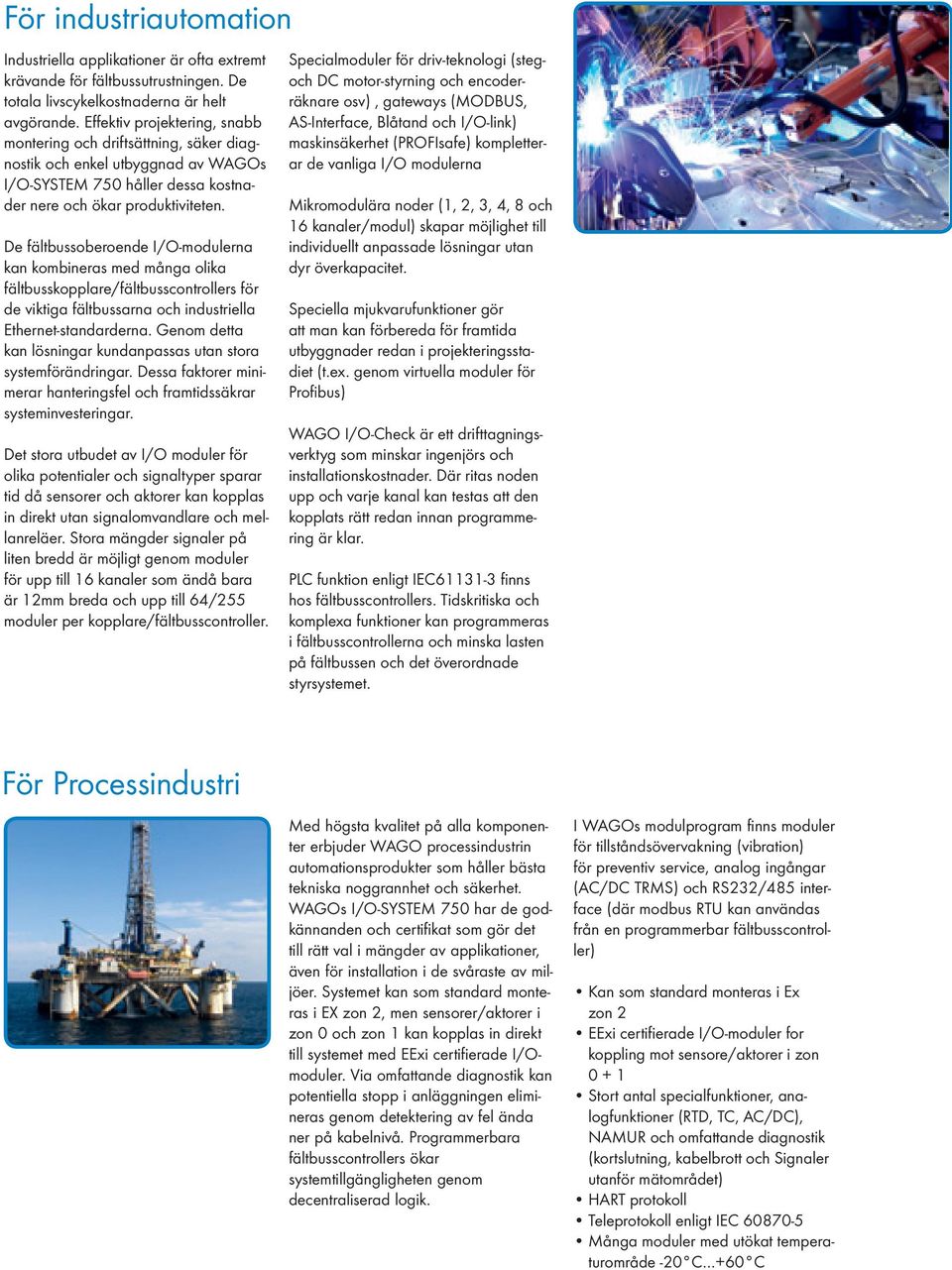De fältbussoberoende I/O-modulerna kan kombineras med många olika fältbusskopplare/fältbusscontrollers för de viktiga fältbussarna och industriella Ethernet-standarderna.