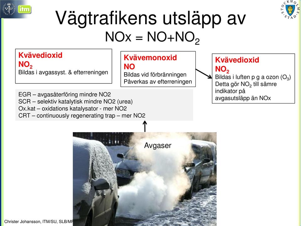 kat oxidations katalysator - mer NO2 CRT continuously regenerating trap mer NO2 Kvävemonoxid NO Bildas vid