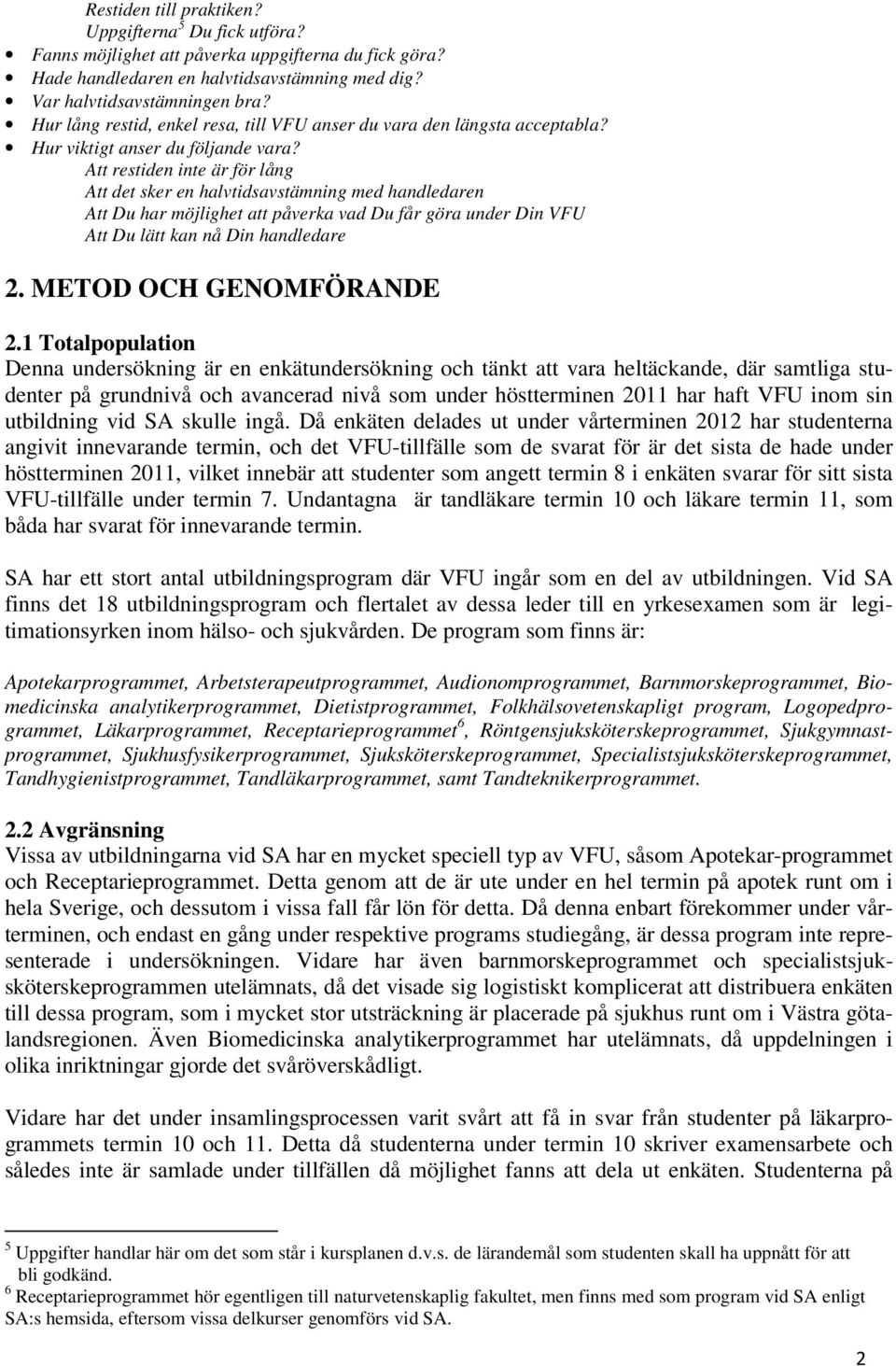 Att restiden inte är för lång Att det sker en halvtidsavstämning med handledaren Att Du har möjlighet att påverka vad Du får göra under Din VFU Att Du lätt kan nå Din handledare 2.