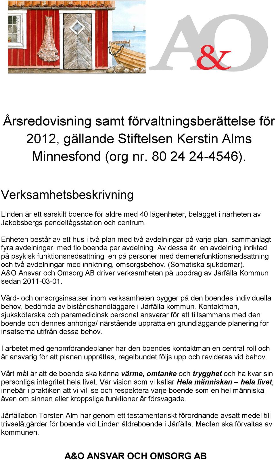 Enheten består av ett hus i två plan med två avdelningar på varje plan, sammanlagt fyra avdelningar, med tio boende per avdelning.