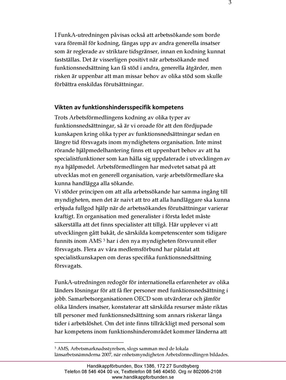 Det är visserligen positivt när arbetssökande med funktionsnedsättning kan få stöd i andra, generella åtgärder, men risken är uppenbar att man missar behov av olika stöd som skulle förbättra