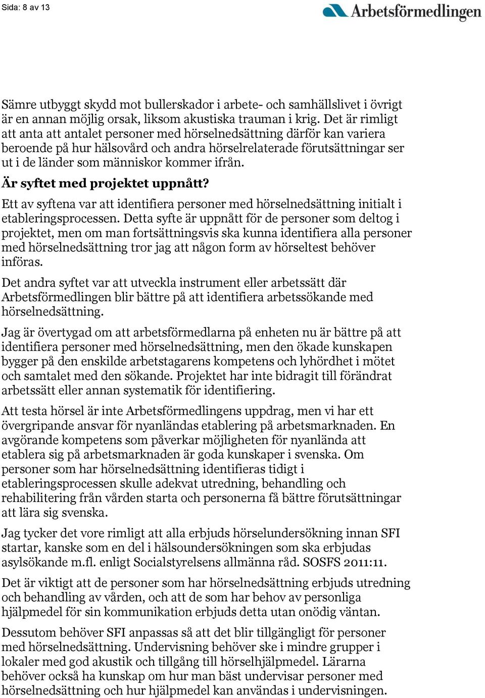 ifrån. Är syftet med projektet uppnått? Ett av syftena var att identifiera personer med hörselnedsättning initialt i etableringsprocessen.