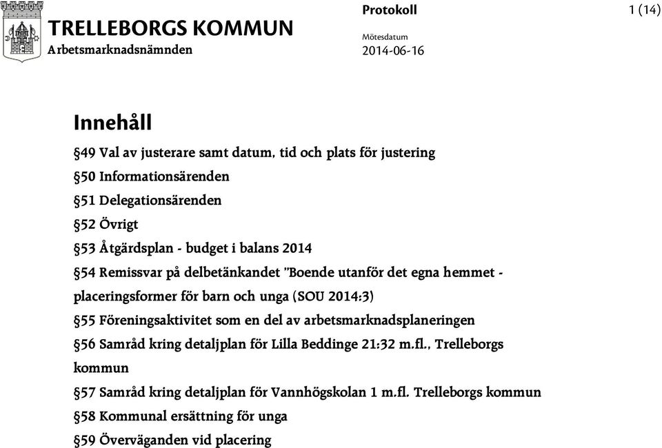 unga (SOU 2014:3) 55 Föreningsaktivitet som en del av arbetsmarknadsplaneringen 56 Samråd kring detaljplan för Lilla Beddinge 21:32 m.fl.