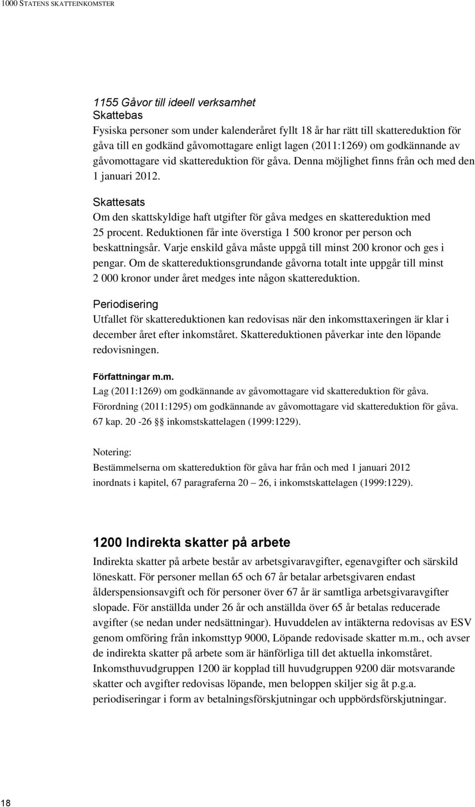 Skattesats Om den skattskyldige haft utgifter för gåva medges en skattereduktion med 25 procent. Reduktionen får inte överstiga 1 500 kronor per person och beskattningsår.