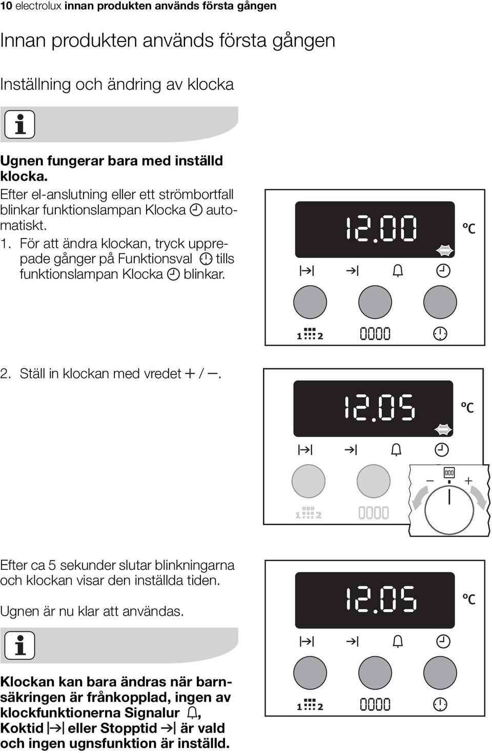 För att ändra klockan, tryck upprepade gånger på Funktionsval tills funktionslampan Klocka blinkar. 2. Ställ in klockan med vredet /.