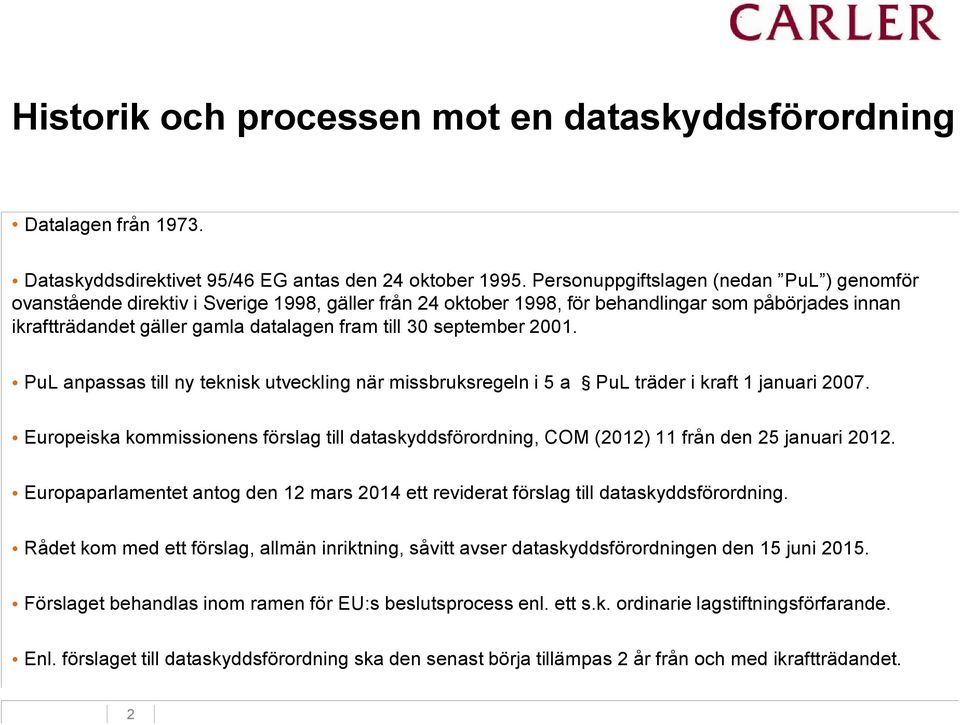 september 2001. PuL anpassas till ny teknisk utveckling när missbruksregeln i 5 a PuL träder i kraft 1 januari 2007. Europeiska kommissionens förslag till från den 25 januari 2012.