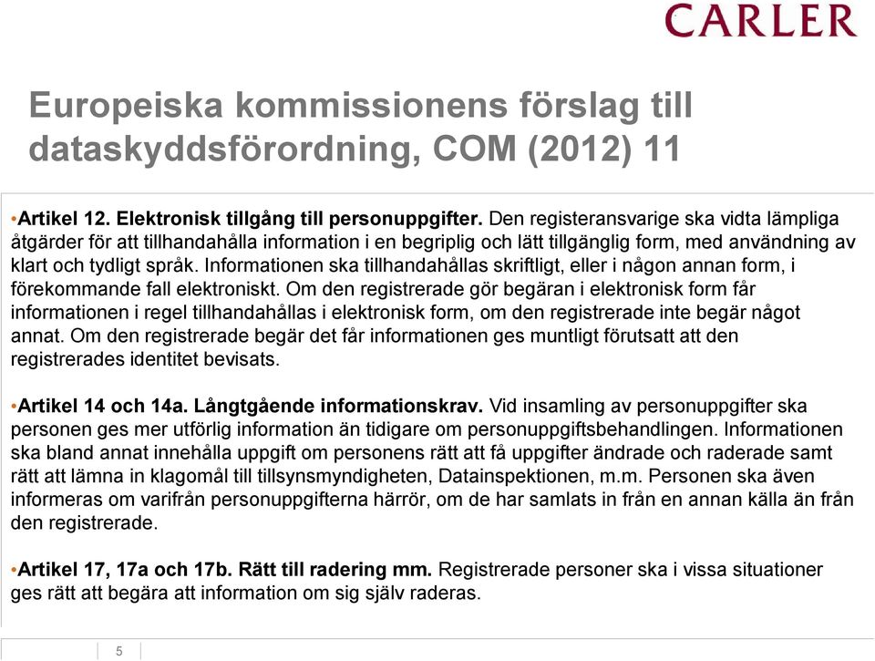 Informationen ska tillhandahållas skriftligt, eller i någon annan form, i förekommande fall elektroniskt.