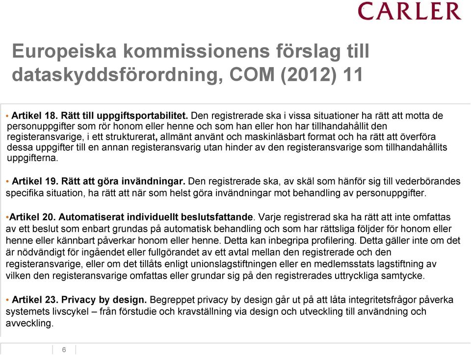 använt och maskinläsbart format och ha rätt att överföra dessa uppgifter till en annan registeransvarig utan hinder av den registeransvarige som tillhandahållits uppgifterna. Artikel 19.