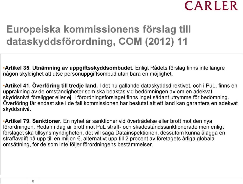 I förordningsförslaget finns inget sådant utrymme för bedömning. Överföring får endast ske i de fall kommissionen har beslutat att ett land kan garantera en adekvat skyddsnivå. Artikel 79. Sanktioner.