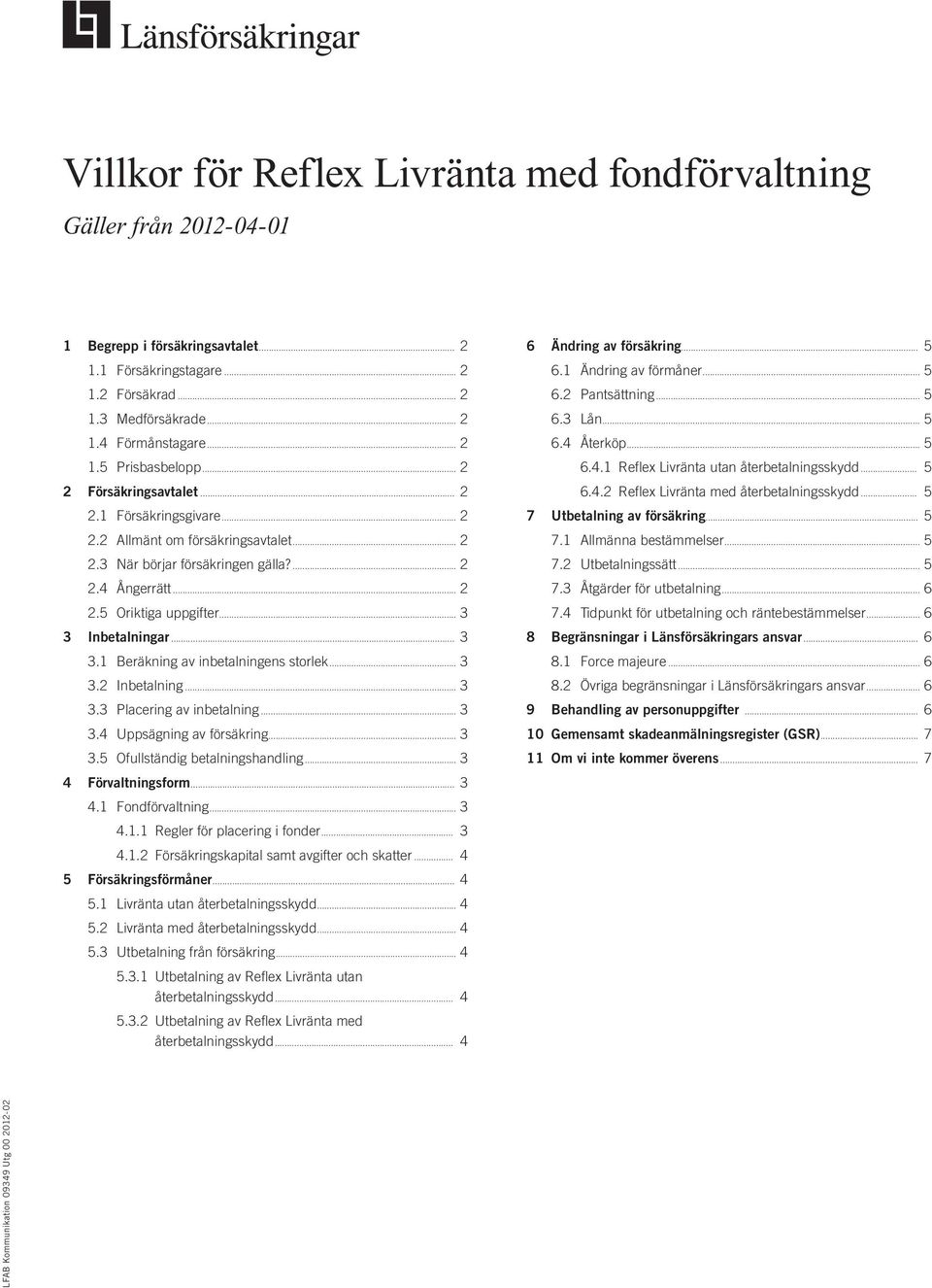 .. 3 3.1 Beräkning av inbetalningens storlek... 3 3.2 Inbetalning... 3 3.3 Placering av inbetalning... 3 3.4 Uppsägning av försäkring... 3 3.5 Ofullständig betalningshandling... 3 4 Förvaltningsform.