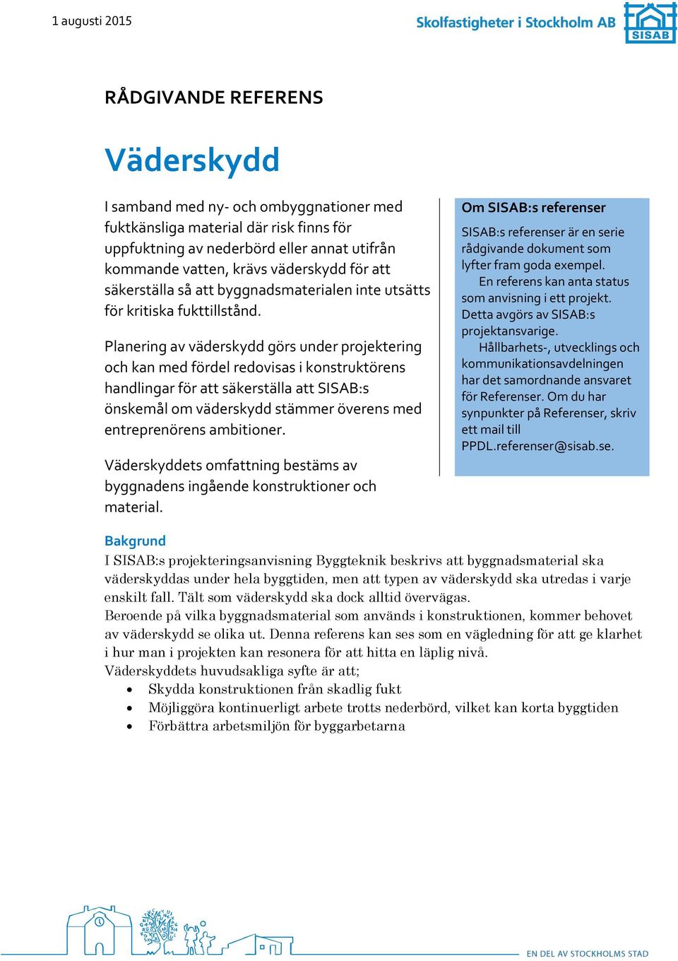 Planering av väderskydd görs under projektering och kan med fördel redovisas i konstruktörens handlingar för att säkerställa att SISAB:s önskemål om väderskydd stämmer överens med entreprenörens