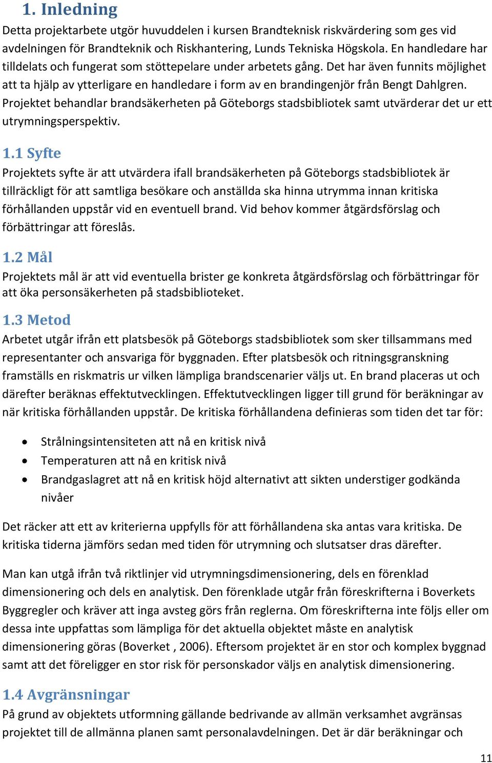 Projektet behandlar brandsäkerheten på Göteborgs stadsbibliotek samt utvärderar det ur ett utrymningsperspektiv. 1.