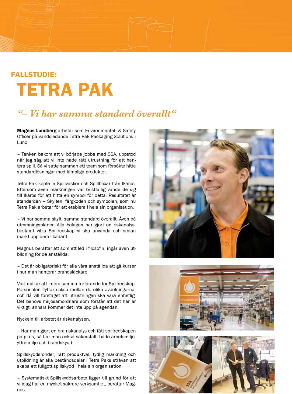 Så vi satte samman ett team som försökte hitta standardlösningar med lämpliga produkter. Tetra Pak köpte in Spillväskor och Spillboxar från Ikaros.