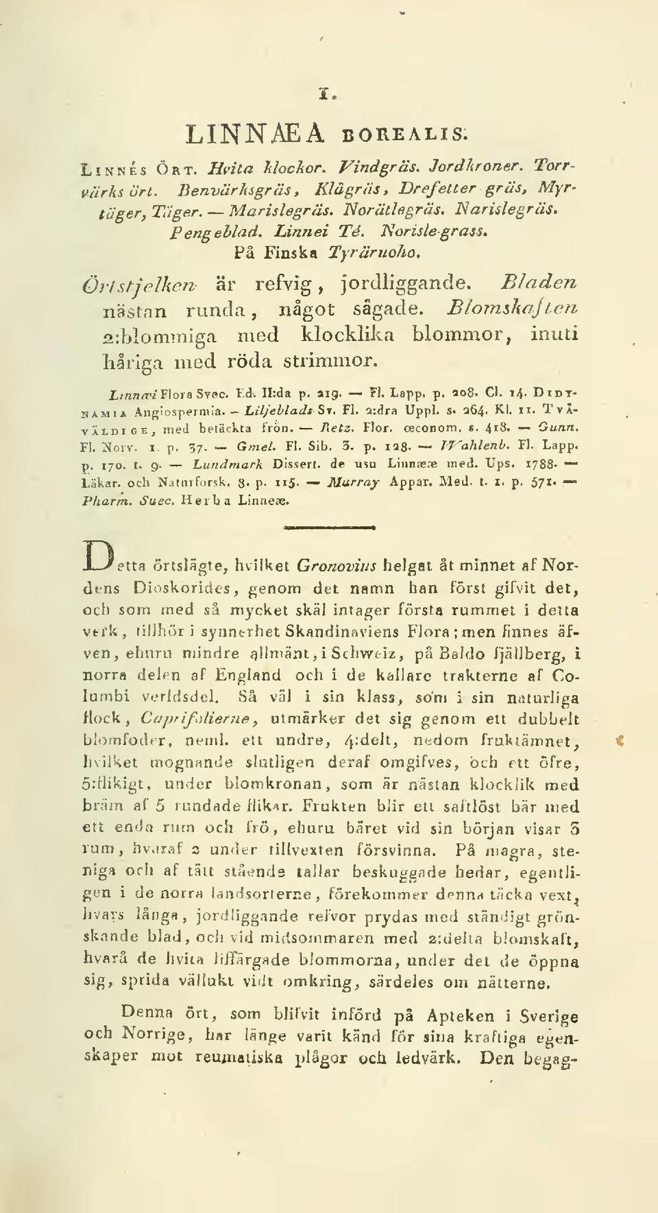 izran^" Flora Svec. I.d. ll:da p.»19. Fi. Lapp. p. ao8. Cl. 14. Didt- MAMiA Angiospermia. Liljebladt Si. Fl. a:dra Uppl. s. 264. Kl. 11. TvÄ- VÄ1.DIGE, med betäckta frön. Pietz. Flor. oeconom, c.