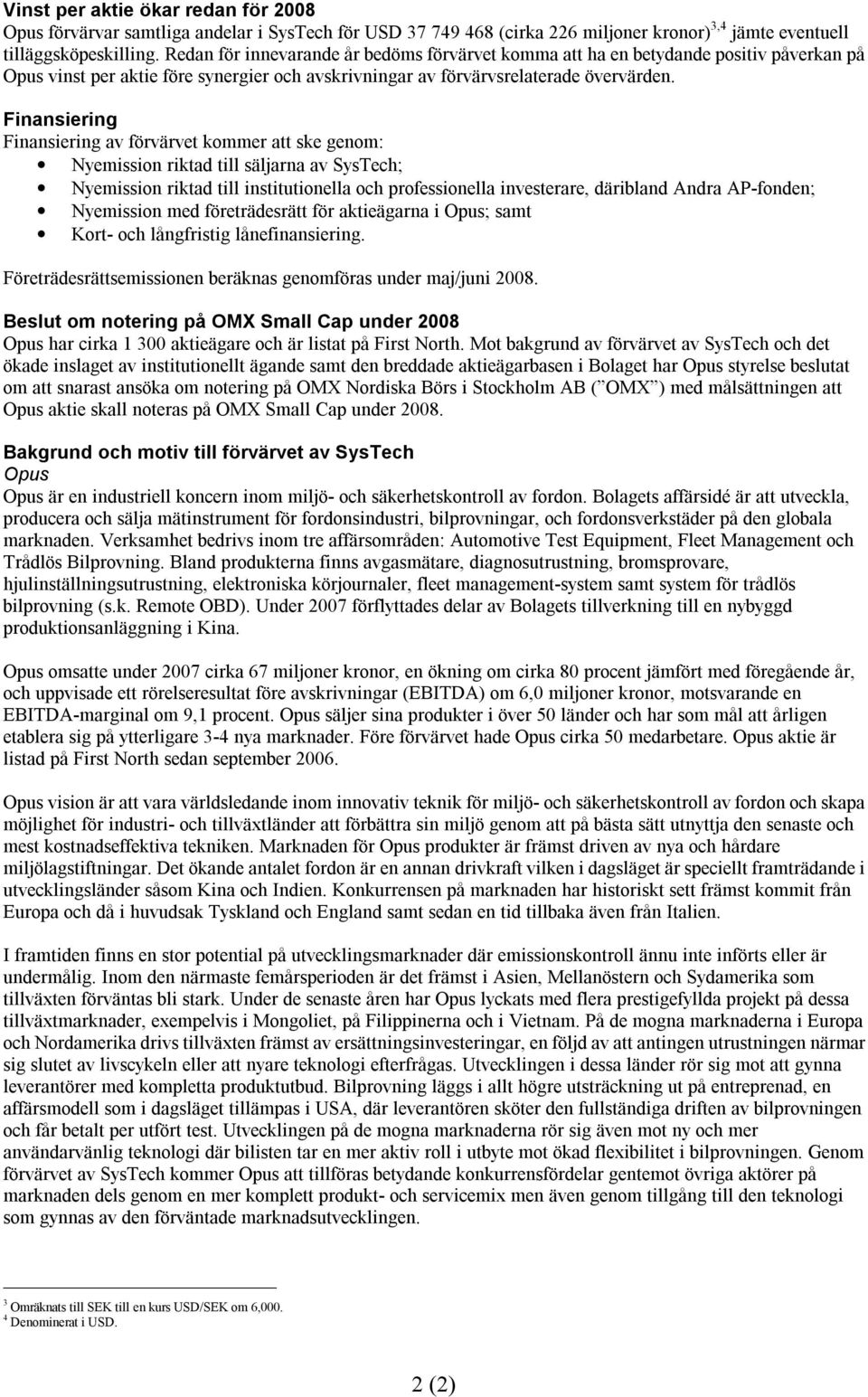 Finansiering Finansiering av förvärvet kommer att ske genom: Nyemission riktad till säljarna av SysTech; Nyemission riktad till institutionella och professionella investerare, däribland Andra
