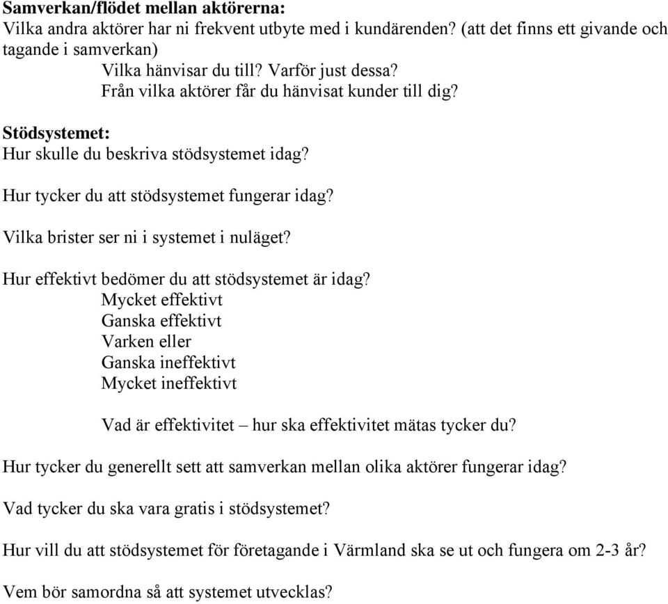 Hur effektivt bedömer du att stödsystemet är idag? Mycket effektivt Ganska effektivt Varken eller Ganska ineffektivt Mycket ineffektivt Vad är effektivitet hur ska effektivitet mätas tycker du?