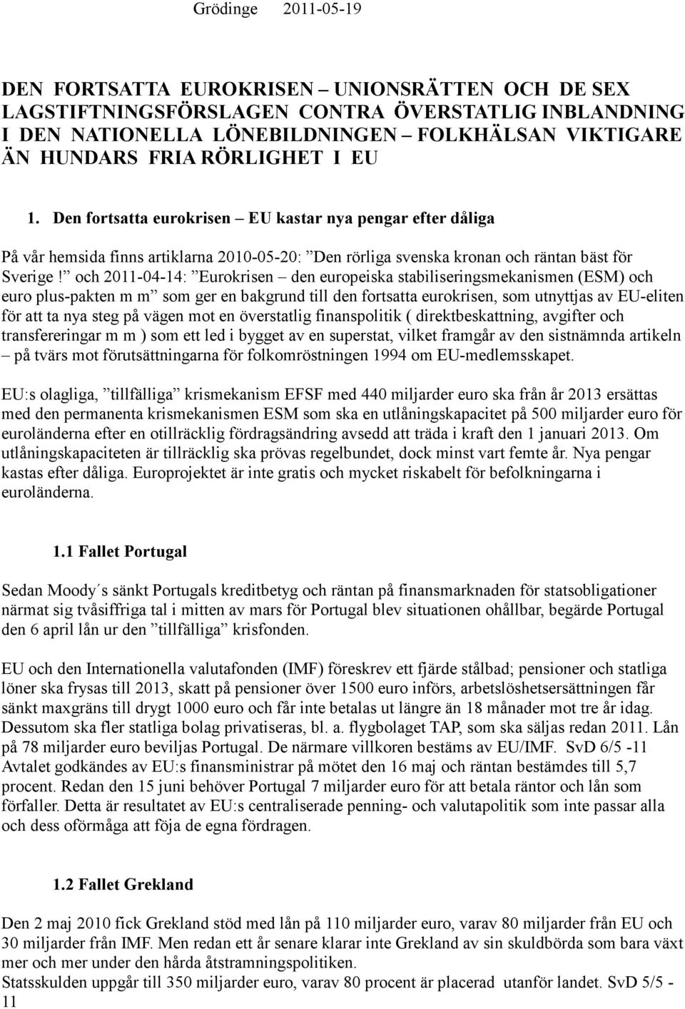 och 2011-04-14: Eurokrisen den europeiska stabiliseringsmekanismen (ESM) och euro plus-pakten m m som ger en bakgrund till den fortsatta eurokrisen, som utnyttjas av EU-eliten för att ta nya steg på