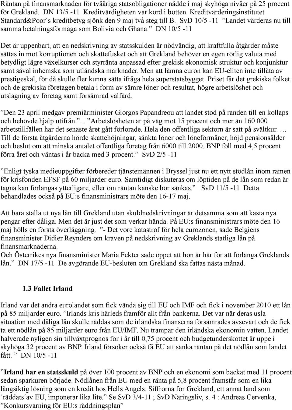 DN 10/5-11 Det är uppenbart, att en nedskrivning av statsskulden är nödvändig, att kraftfulla åtgärder måste sättas in mot korruptionen och skattefusket och att Grekland behöver en egen rörlig valuta