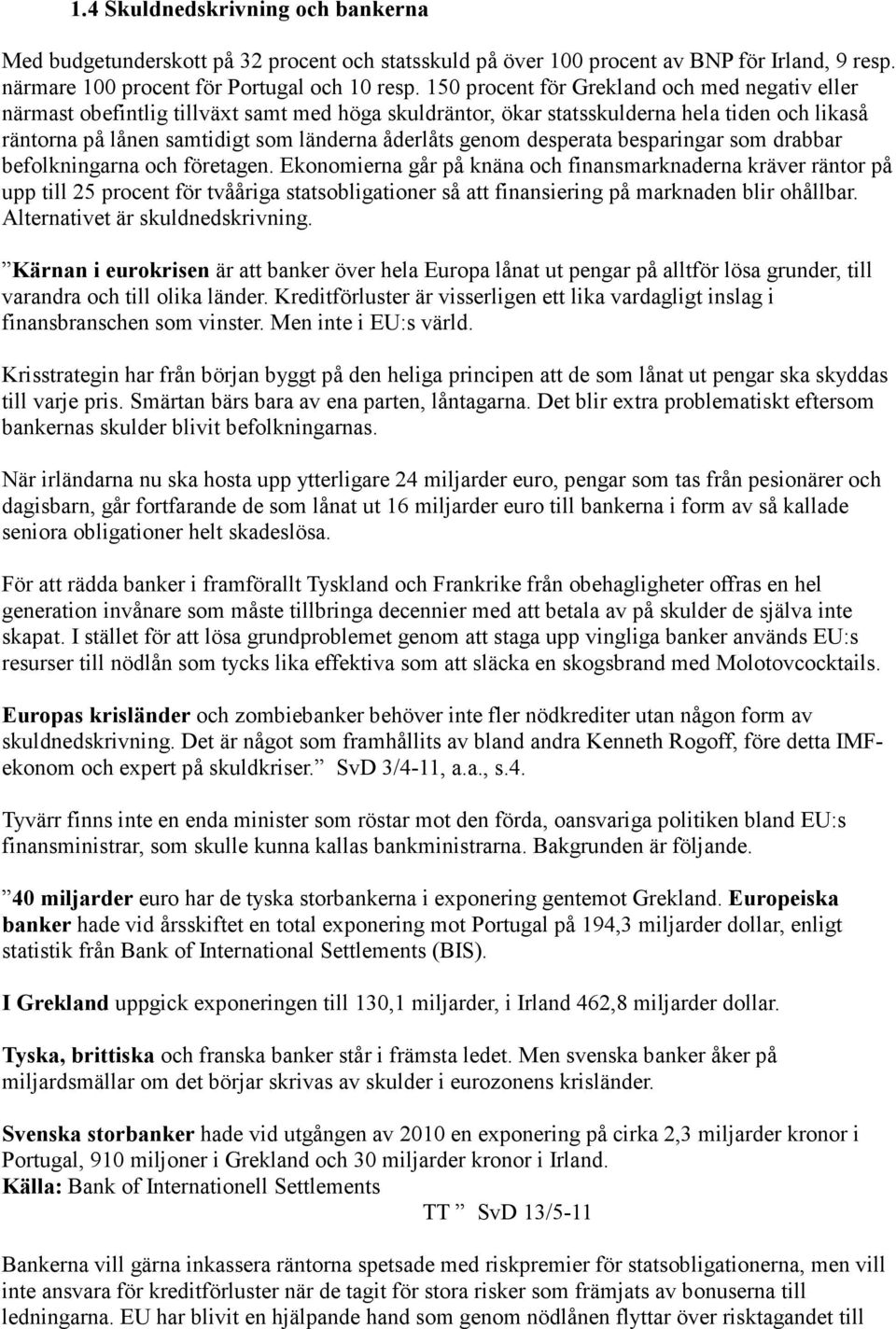 desperata besparingar som drabbar befolkningarna och företagen.