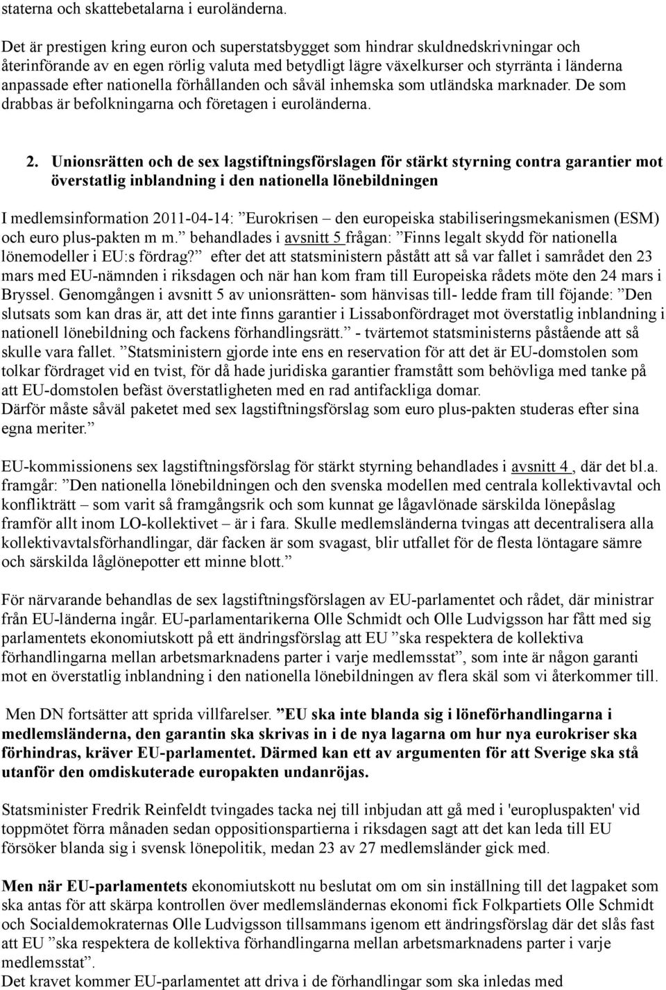 nationella förhållanden och såväl inhemska som utländska marknader. De som drabbas är befolkningarna och företagen i euroländerna. 2.