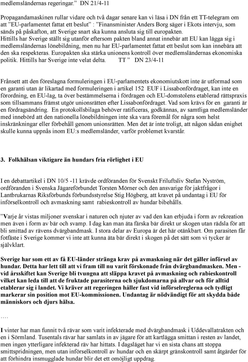 sänds på påskafton, att Sverige snart ska kunna ansluta sig till europakten.