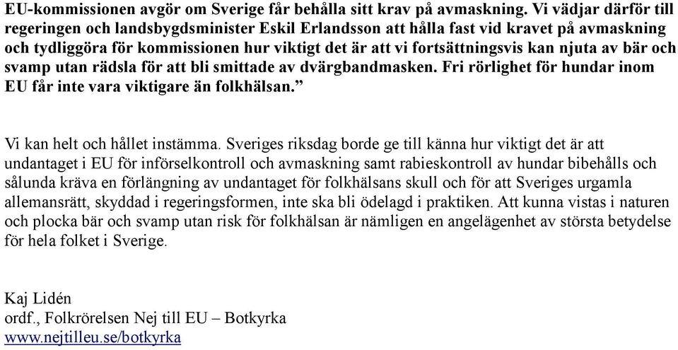 av bär och svamp utan rädsla för att bli smittade av dvärgbandmasken. Fri rörlighet för hundar inom EU får inte vara viktigare än folkhälsan. Vi kan helt och hållet instämma.