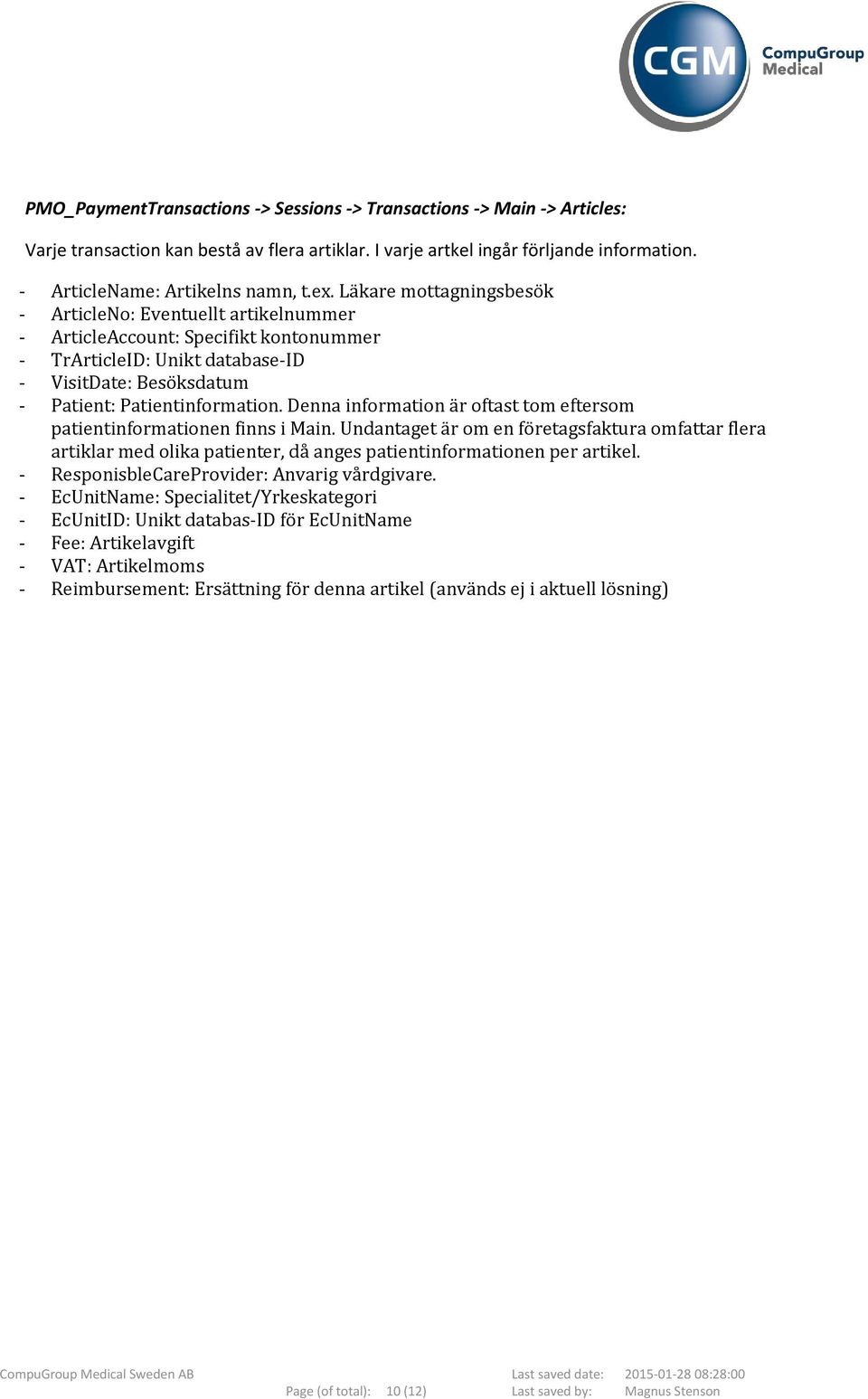Denna information är oftast tom eftersom patientinformationen finns i Main. Undantaget är om en företagsfaktura omfattar flera artiklar med olika patienter, då anges patientinformationen per artikel.