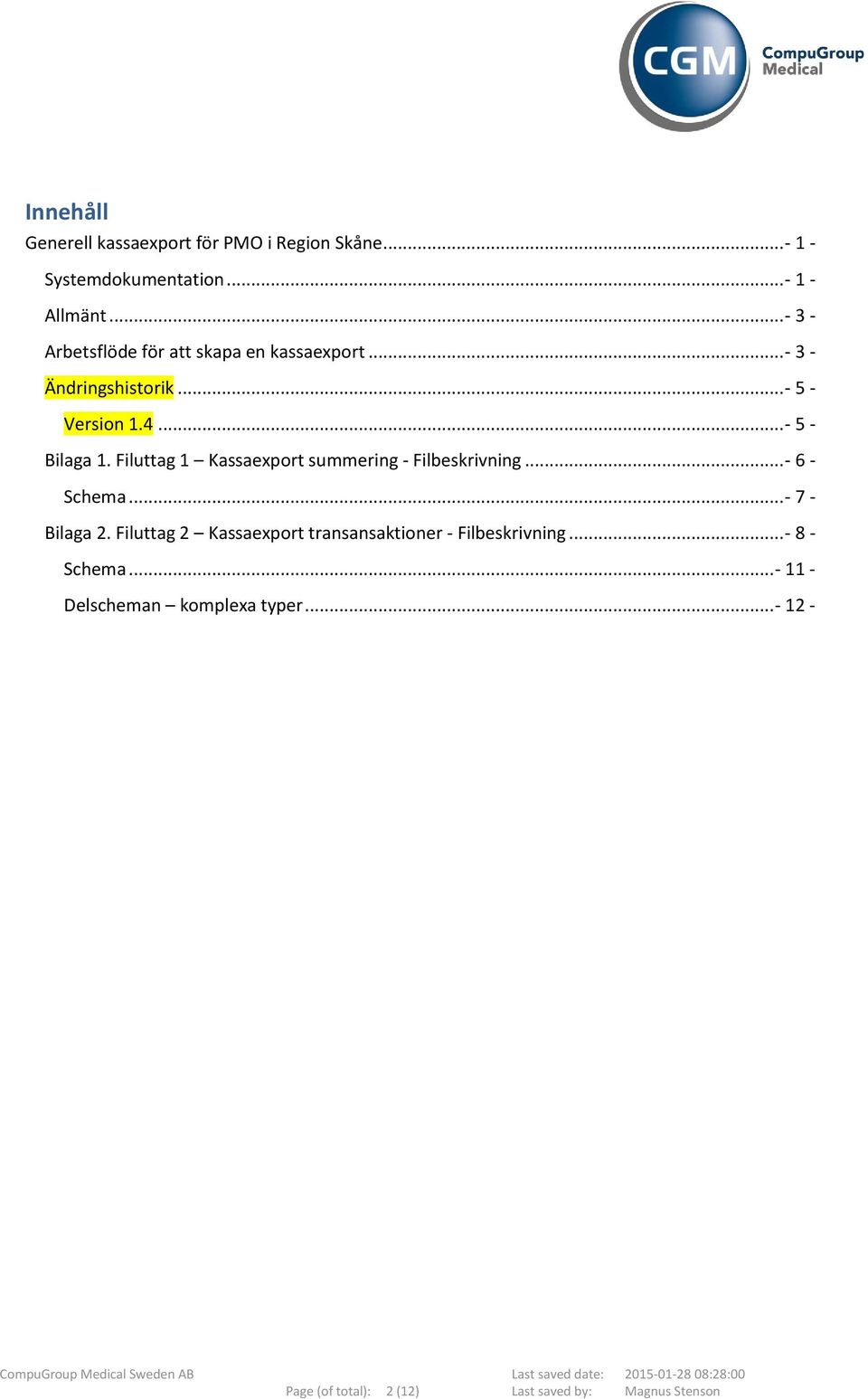 Filuttag 1 Kassaexport summering - Filbeskrivning...- 6 - Schema...- 7 - Bilaga 2.