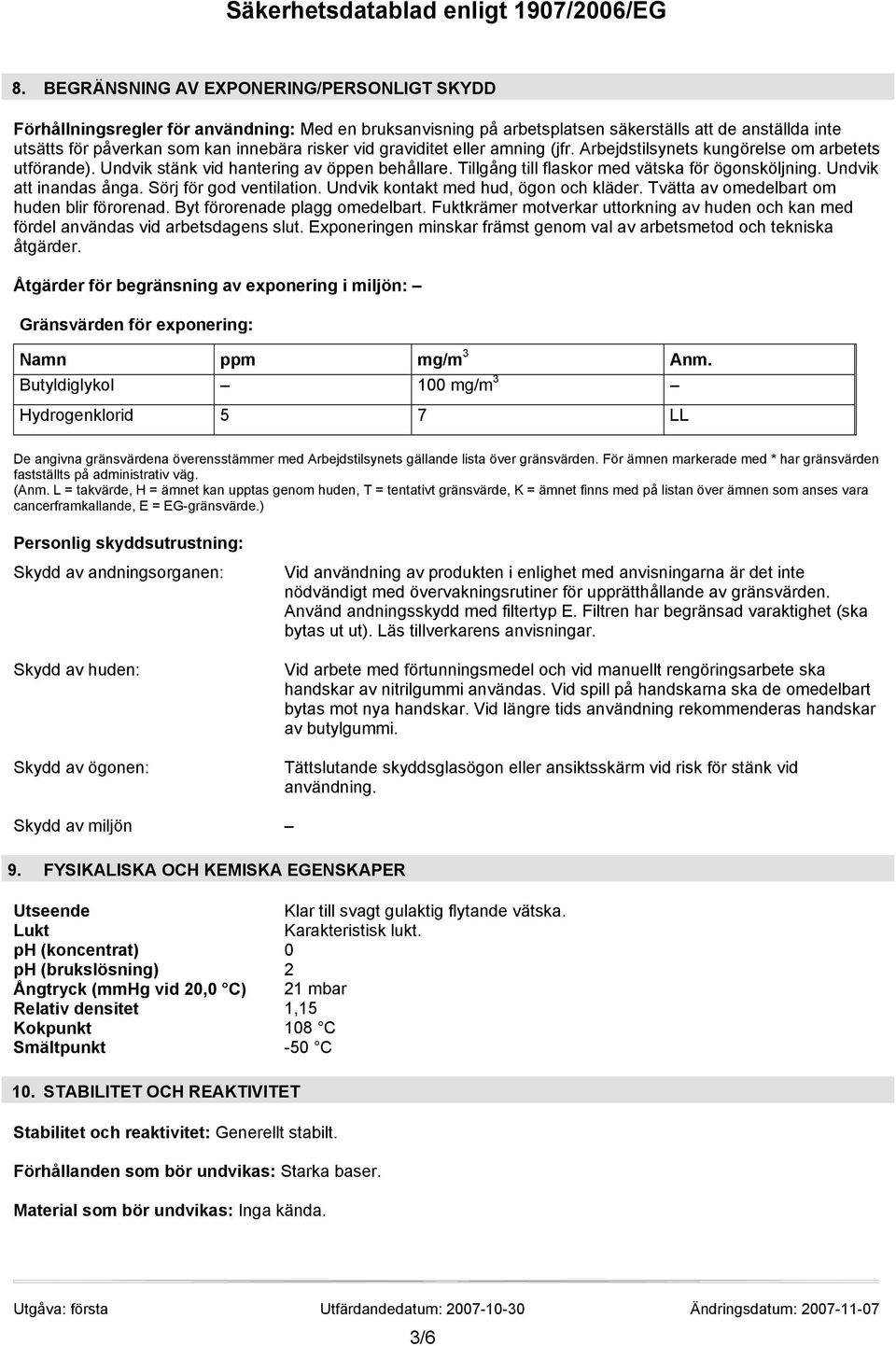 Undvik att inandas ånga. Sörj för god ventilation. Undvik kontakt med hud, ögon och kläder. Tvätta av omedelbart om huden blir förorenad. Byt förorenade plagg omedelbart.