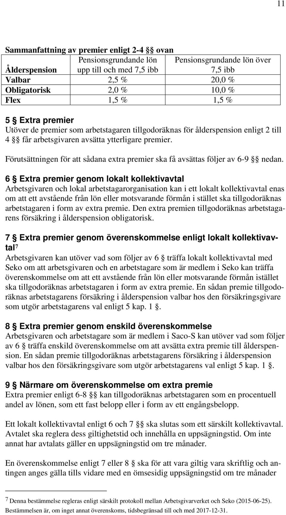 Förutsättningen för att sådana extra premier ska få avsättas följer av 6-9 nedan.