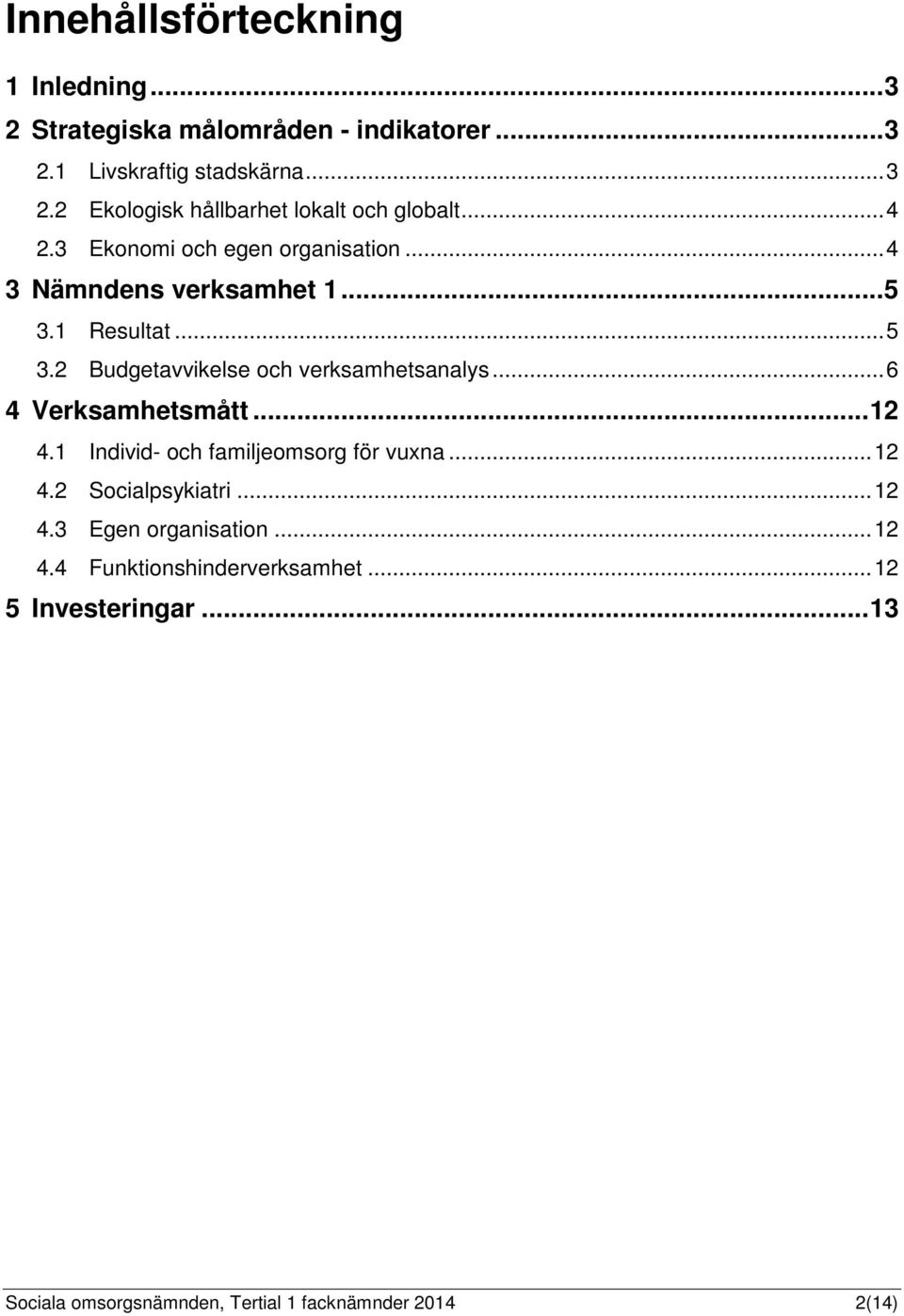 .. 6 4 Verksamhetsmått... 12 4.1 Individ- och familjeomsorg för vuxna... 12 4.2 Socialpsykiatri... 12 4.3 Egen organisation... 12 4.4 Funktionshinderverksamhet.