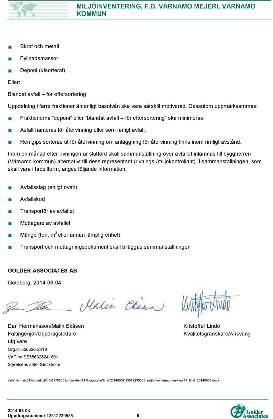 motiverad. Dessutom uppmärksammas: Fraktionerna deponi eller blandat avfall för eftersortering ska minimeras. Asfalt hanteras för återvinning eller som farligt avfall.