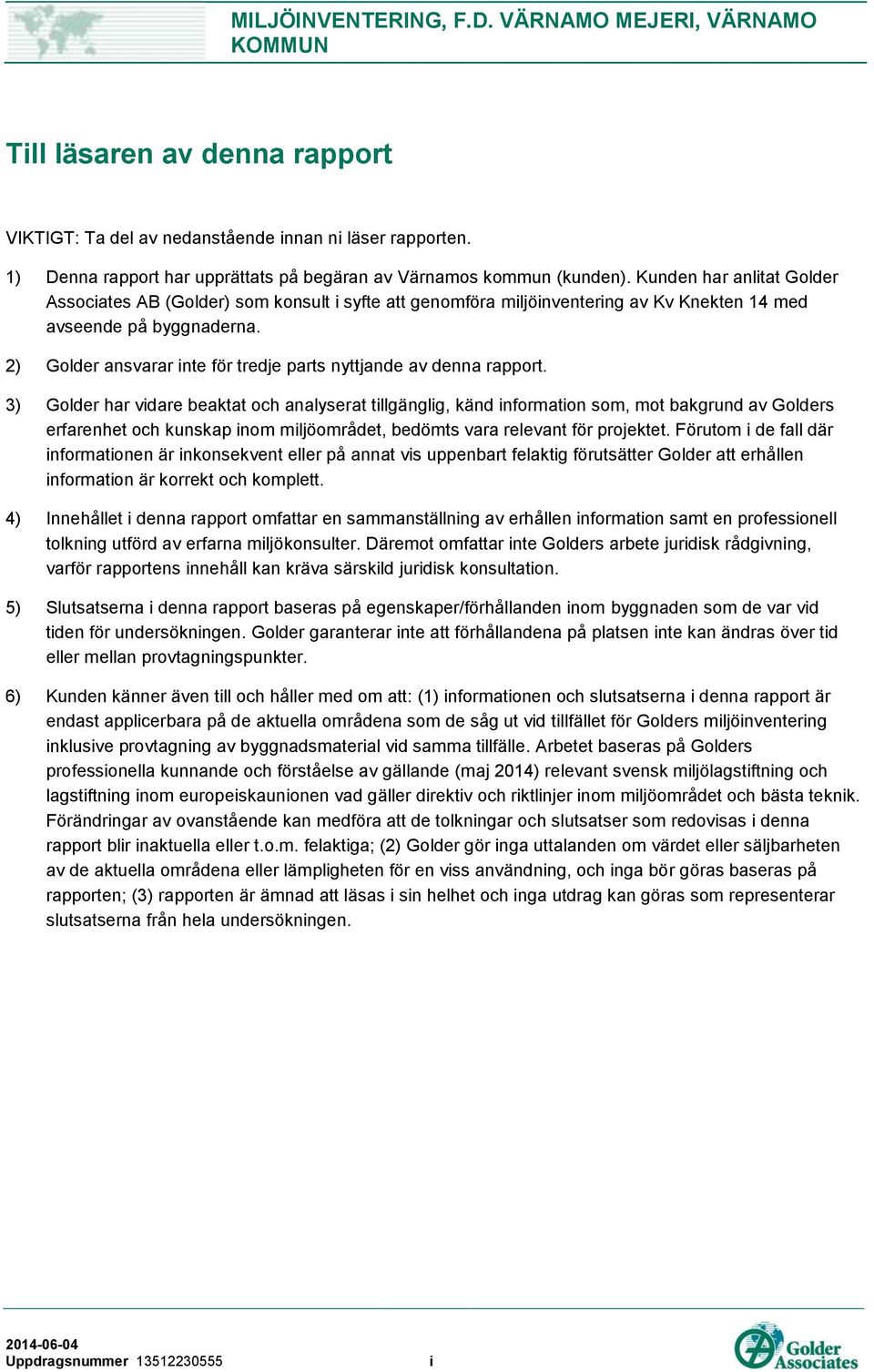 Kunden har anlitat Golder Associates AB (Golder) som konsult i syfte att genomföra miljöinventering av Kv Knekten 14 med avseende på byggnaderna.