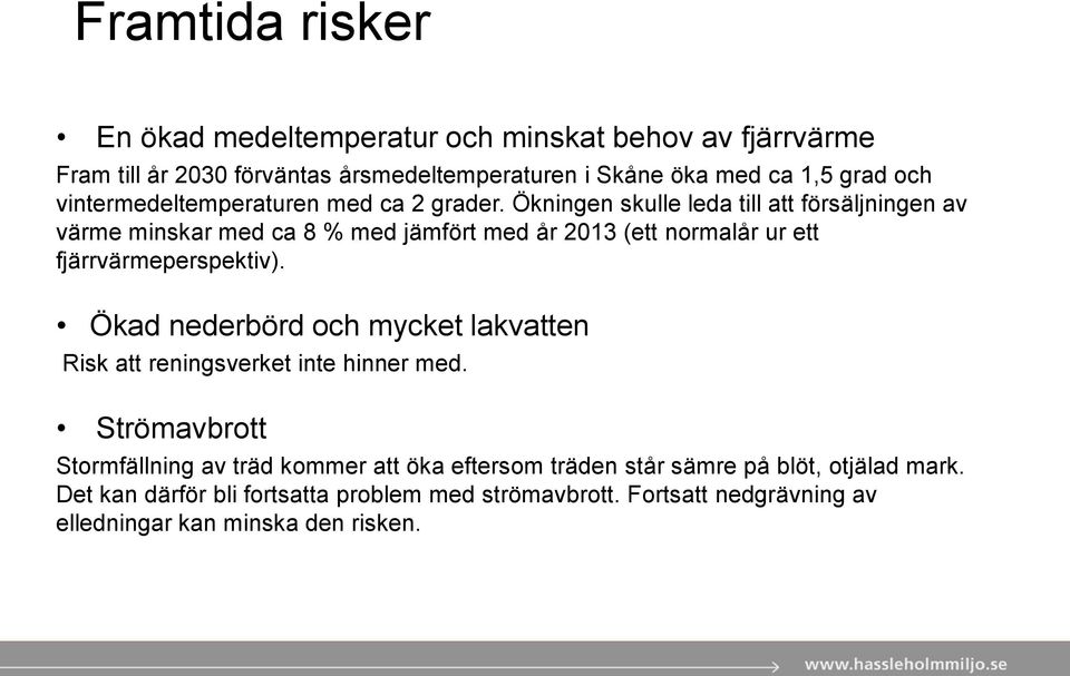 Ökningen skulle leda till att försäljningen av värme minskar med ca 8 % med jämfört med år 2013 (ett normalår ur ett fjärrvärmeperspektiv).