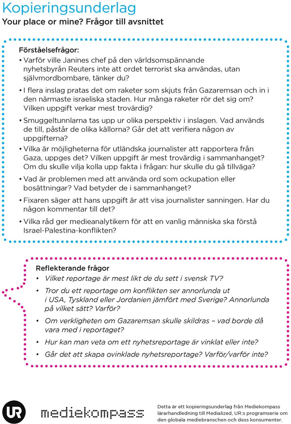 I flera inslag pratas det om raketer som skjuts från Gazaremsan och in i den närmaste israeliska staden. Hur många raketer rör det sig om? Vilken uppgift verkar mest trovärdig?