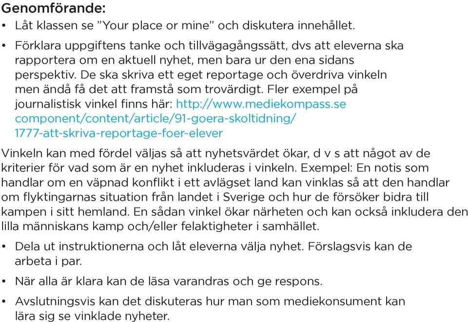 De ska skriva ett eget reportage och överdriva vinkeln men ändå få det att framstå som trovärdigt. Fler exempel på journalistisk vinkel finns här: http://www.mediekompass.