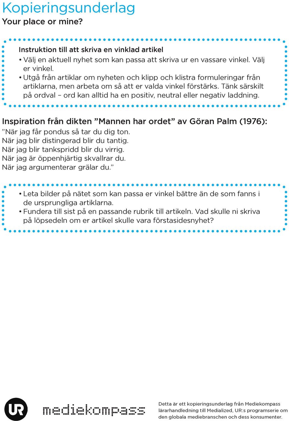 Tänk särskilt på ordval ord kan alltid ha en positiv, neutral eller negativ laddning. Inspiration från dikten Mannen har ordet av Göran Palm (1976): När jag får pondus så tar du dig ton.