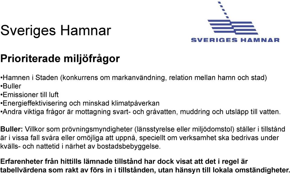 Buller: Villkor som prövningsmyndigheter (länsstyrelse eller miljödomstol) ställer i tillstånd är i vissa fall svåra eller omöjliga att uppnå, speciellt om verksamhet ska