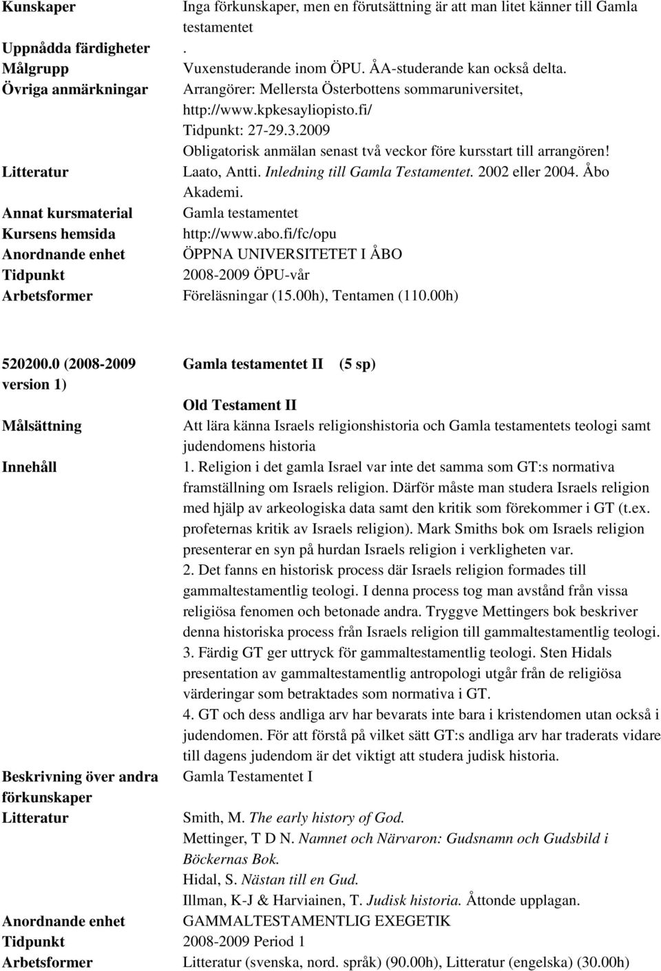 Laato, Antti. Inledning till Gamla Testamentet. 2002 eller 2004. Åbo Akademi. Annat kursmaterial Gamla testamentet Kursens hemsida http://www.abo.