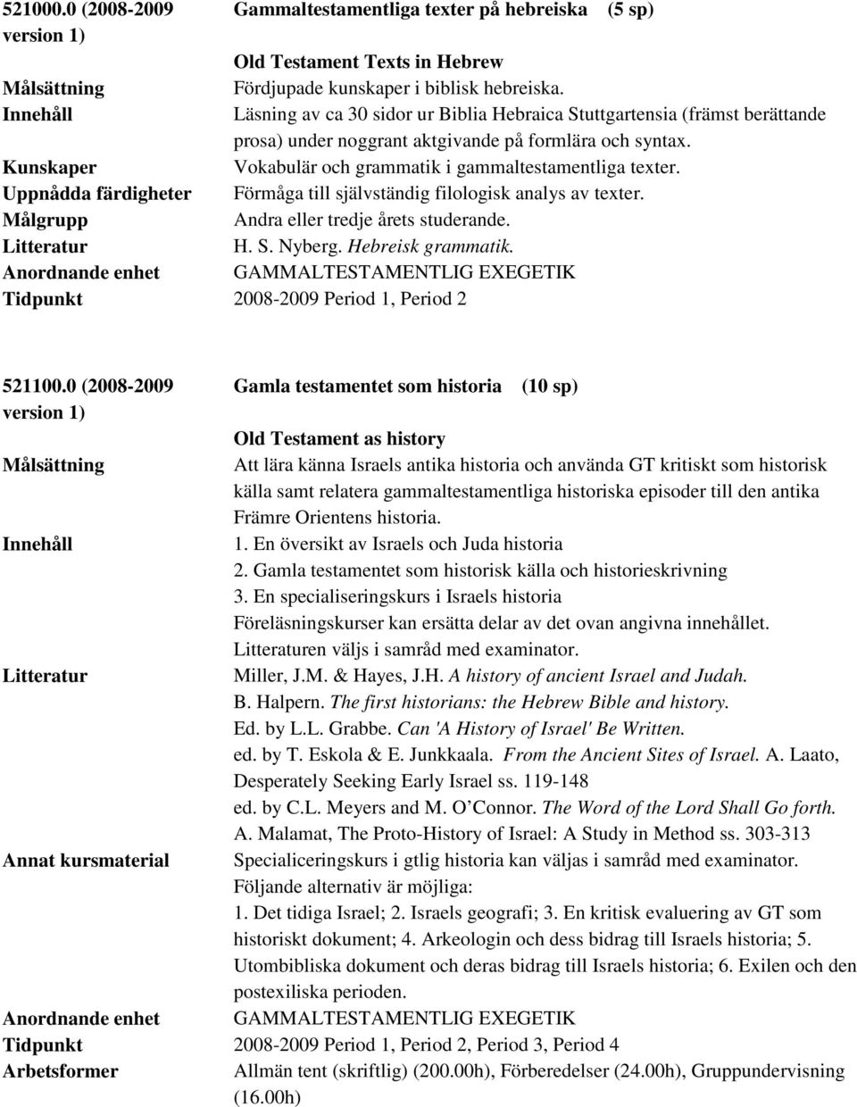 Uppnådda färdigheter Förmåga till självständig filologisk analys av texter. Andra eller tredje årets studerande. H. S. Nyberg. Hebreisk grammatik. Tidpunkt 2008-2009 Period 1, Period 2 521100.