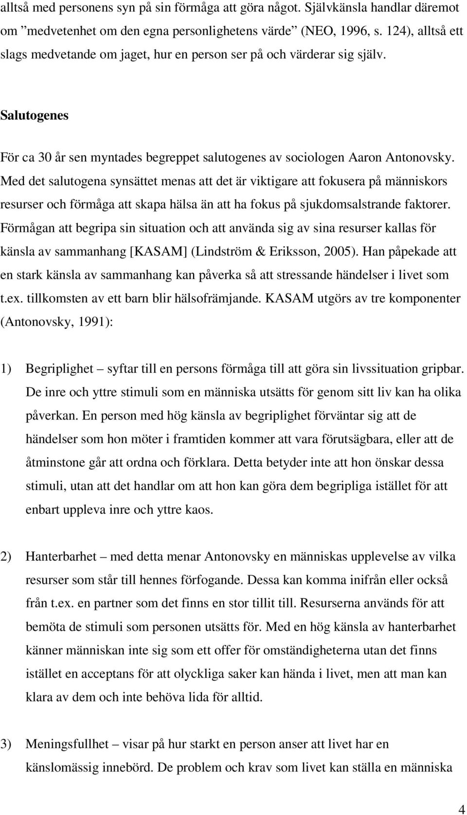 Med det salutogena synsättet menas att det är viktigare att fokusera på människors resurser och förmåga att skapa hälsa än att ha fokus på sjukdomsalstrande faktorer.