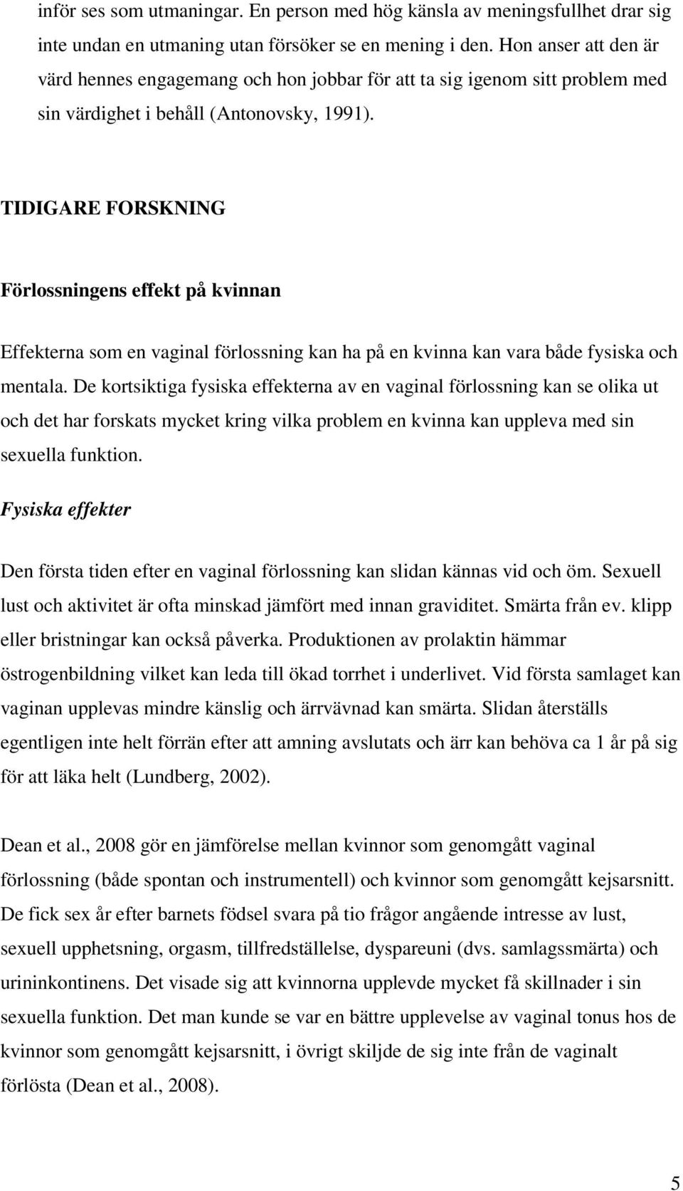 TIDIGARE FORSKNING Förlossningens effekt på kvinnan Effekterna som en vaginal förlossning kan ha på en kvinna kan vara både fysiska och mentala.
