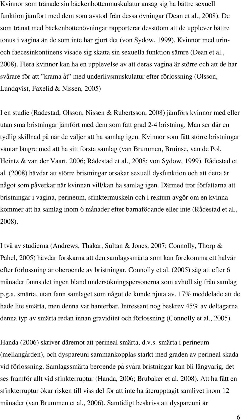 Kvinnor med urinoch faecesinkontinens visade sig skatta sin sexuella funktion sämre (Dean et al., 2008).